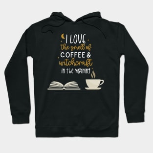 I Love the Smell of Coffee & Witchcraft in the Morning Hoodie